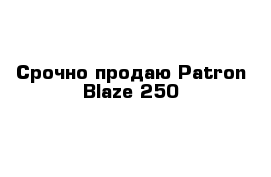 Срочно продаю Patron Blaze 250 